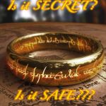 the one ring | Is it SECRET? Is it SAFE??? | image tagged in the one ring | made w/ Imgflip meme maker