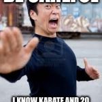 Angry Asian | BE CAREFUL; I KNOW KARATE AND 20 OTHER DANGEROUS WORDS! | image tagged in memes,angry asian | made w/ Imgflip meme maker