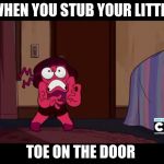 Ruby angry | WHEN YOU STUB YOUR LITTLE; TOE ON THE DOOR | image tagged in ruby angry | made w/ Imgflip meme maker