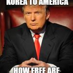 On a scale of North Korea to America | ON A SCALE OF NORTH KOREA TO AMERICA; HOW FREE ARE YOU THIS WEEKEND? | image tagged in donald trump,freedom,north korea,america,funny | made w/ Imgflip meme maker