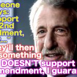 Guarantee It large | If someone says: "I support the 2nd Amendment, but..."; They'll then say something; that DOESN'T support the 2nd Amendment, I guarantee it | image tagged in guarantee it large | made w/ Imgflip meme maker