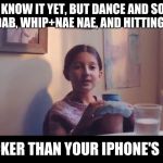 You don't know it yet | YOU DON'T KNOW IT YET, BUT DANCE AND SONG MEMES LIKE THE DAB, WHIP+NAE NAE, AND HITTING THE QUAN; DIE QUICKER THAN YOUR IPHONE'S BATTERY | image tagged in you don't know it yet | made w/ Imgflip meme maker