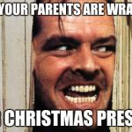Happy New Year Here's Johnny | WHEN YOUR PARENTS ARE WRAPPING; YOUR CHRISTMAS PRESENTS | image tagged in happy new year here's johnny | made w/ Imgflip meme maker