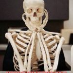 Skeleton Teacher | THIS HAPPENED... WHILE WAITING FOR THE KIDS TO GET QUITE | image tagged in skeleton teacher | made w/ Imgflip meme maker