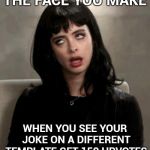 I didn't even think it was that funny | THE FACE YOU MAKE; WHEN YOU SEE YOUR JOKE ON A DIFFERENT TEMPLATE GET 150 UPVOTES | image tagged in kristen ritter eye roll,stolen memes week,trolled,stealing the front page | made w/ Imgflip meme maker