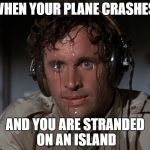 Nervous Face | WHEN YOUR PLANE CRASHES; AND YOU ARE STRANDED ON AN ISLAND | image tagged in nervous face | made w/ Imgflip meme maker