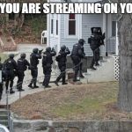 swat conga line | WHEN YOU ARE STREAMING ON YOUTUBE | image tagged in swat conga line | made w/ Imgflip meme maker