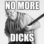 Old woman  | NO MORE; DICKS | image tagged in old woman | made w/ Imgflip meme maker