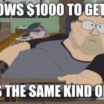 South Park Nerd | BORROWS $1000 TO GET A LIFE; BUYS THE SAME KIND OF LIFE | image tagged in south park nerd | made w/ Imgflip meme maker