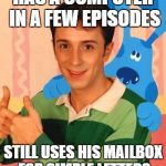 Steve from Blue's Clues | HAS A COMPUTER IN A FEW EPISODES; STILL USES HIS MAILBOX FOR SIMPLE LETTERS | image tagged in steve from blue's clues,logic,blue's clues | made w/ Imgflip meme maker