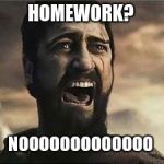 Confused Screaming | HOMEWORK? NOOOOOOOOOOOOO | image tagged in confused screaming | made w/ Imgflip meme maker