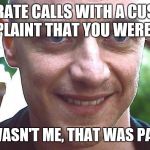 When a Customer Reports You | CORPORATE CALLS WITH A CUSTOMER COMPLAINT THAT YOU WERE RUDE; "THAT WASN'T ME, THAT WAS PATRICIA" | image tagged in patricia | made w/ Imgflip meme maker