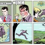 running dad | UMM; DAD WHERE’S MOM? | image tagged in running dad | made w/ Imgflip meme maker