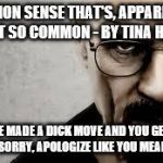 All I could think while watching the new Godzilla movie... | COMMON SENSE THAT'S, APPARENTLY, NOT SO COMMON - BY TINA HOFF; IF YOU'VE MADE A DICK MOVE AND YOU GENUINELY FEEL SORRY, APOLOGIZE LIKE YOU MEAN IT!!! | image tagged in all i could think while watching the new godzilla movie | made w/ Imgflip meme maker