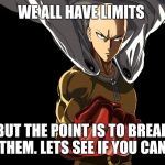 one punch man | WE ALL HAVE LIMITS; BUT THE POINT IS TO BREAK THEM. LETS SEE IF YOU CAN | image tagged in one punch man | made w/ Imgflip meme maker