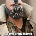 Bane batman | YOU THINK YOU ARE OBSESSED WITH ANIME? YOU WERE MERELY ADOPTED BY IT. 
I WAS BORN INTO IT. 
I HAD ALREADY SEEN A HUNDRED SERIES BEFORE BECOMING A MAN. | image tagged in bane batman | made w/ Imgflip meme maker