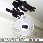 Ceiling Fan DIY | THE EASY WAY TO SAVE ELECTRICITY | image tagged in ceiling fan diy | made w/ Imgflip meme maker