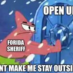 Florida Sheriffs, dont count on them | OPEN UP; FORIDA SHERIFF; DONT MAKE ME STAY OUTSIDE! | image tagged in patrick star door opening,florida shooting,sheriff,school shooting,trump | made w/ Imgflip meme maker