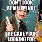 Memes, Kotter | DON'T LOOK AT ME, I'M NOT; THE GABE YOUR LOOKING FOR | image tagged in memes kotter | made w/ Imgflip meme maker