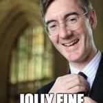 Jacob Rees Mogg | I SAY, SIR; JOLLY FINE SENTIMENT! | image tagged in jacob rees mogg | made w/ Imgflip meme maker