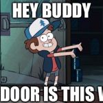 To all the haters out there | HEY BUDDY; THE DOOR IS THIS WAY | image tagged in let's leave,gravity falls,dude you're an idiot | made w/ Imgflip meme maker