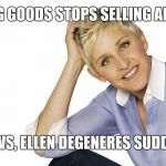 Ellen Degeneres | DICKS SPORTING GOODS STOPS SELLING AR-15 STYLE GUNS; IN UNRELATED NEWS, ELLEN DEGENERES SUDDENLY LIKES DICKS | image tagged in ellen degeneres | made w/ Imgflip meme maker