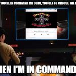 Star Trek Screen | WHEN YOU'RE IN COMMAND MR SULU, YOU GET TO CHOOSE THE MUSIC; WHEN I'M IN COMMAND . . . | image tagged in star trek screen,memes,guns n roses,music,sulu,star trek | made w/ Imgflip meme maker