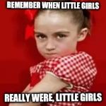 Before Boys Were Girls;
When Girls Were Girls | REMEMBER WHEN LITTLE GIRLS; REALLY WERE, LITTLE GIRLS | image tagged in sister,girls,traditional girl,anti feminism,feminism is cancer | made w/ Imgflip meme maker