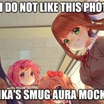 No I do not like this | NO I DO NOT LIKE THIS PHOTOT; MONIKA'S SMUG AURA MOCKS ME | image tagged in no i do not like this | made w/ Imgflip meme maker