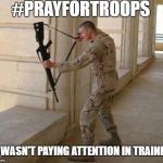 Unconventional Soldier | #PRAYFORTROOPS; HE WASN'T PAYING ATTENTION IN TRAINING | image tagged in unconventional soldier | made w/ Imgflip meme maker