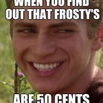 Cheeky Anakin | WHEN YOU FIND OUT THAT FROSTY'S; ARE 50 CENTS | image tagged in cheeky anakin | made w/ Imgflip meme maker