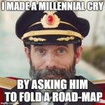 nice | I MADE A MILLENNIAL CRY; BY ASKING HIM TO FOLD A ROAD-MAP | image tagged in captain obvious | made w/ Imgflip meme maker