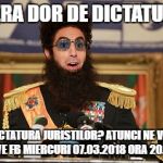 The Dictator | VA ERA DOR DE DICTATURA? DE DICTATURA JURISTILOR?
ATUNCI NE VEDEM LIVE FB MIERCURI 07.03.2018 ORA 20.00 | image tagged in the dictator | made w/ Imgflip meme maker