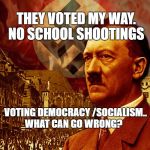 The Dictator | THEY VOTED MY WAY. NO SCHOOL SHOOTINGS; VOTING DEMOCRACY /SOCIALISM.. WHAT CAN GO WRONG? | image tagged in the dictator | made w/ Imgflip meme maker