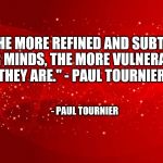 Red Background | "THE MORE REFINED AND SUBTLE OUR MINDS, THE MORE VULNERABLE THEY ARE." - PAUL TOURNIER; - PAUL TOURNIER | image tagged in red background | made w/ Imgflip meme maker