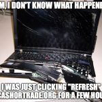 ISO Glen Close tix!!! | UM, I DON'T KNOW WHAT HAPPENED; I WAS JUST CLICKING "REFRESH" ON CASHORTRADE.ORG FOR A FEW HOURS... | image tagged in tickets,festival,phish | made w/ Imgflip meme maker