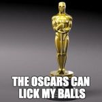 Oscar | THE OSCARS CAN LICK MY BALLS | image tagged in oscar | made w/ Imgflip meme maker