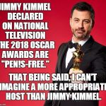 Not sorry I missed it. | JIMMY KIMMEL DECLARED ON NATIONAL TELEVISION THE 2018 OSCAR AWARDS ARE "PEN!S-FREE."; THAT BEING SAID, I CAN'T IMAGINE A MORE APPROPRIATE HOST THAN JIMMY KIMMEL. | image tagged in jimmy kimmel oscars,oscars,2018,jimmy kimmel,memes | made w/ Imgflip meme maker
