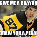 sidney crosby | GIVE ME A CRAYON; I`LL DRAW YOU A PENALTY... | image tagged in sidney crosby | made w/ Imgflip meme maker