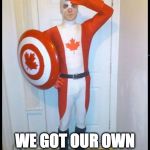 Canada Man | SCREW AMERICA... WE GOT OUR OWN MARVEL UNIVERS | image tagged in canada man | made w/ Imgflip meme maker