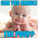 I hope so. | CAN YOU HANDLE; THE POOP? | image tagged in gerber baby,memes,you can't handle the poop | made w/ Imgflip meme maker