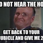 Colonel Klink  | I DID NOT HEAR THE HORN! GET BACK TO YOUR CUBICLE AND GIVE ME 20 | image tagged in colonel klink | made w/ Imgflip meme maker