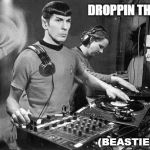 DJ Spock | DROPPIN THE BEAT; (BEASTIE BOYS) | image tagged in dj spock | made w/ Imgflip meme maker
