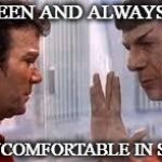 spock and kirk | I HAVE BEEN AND ALWAYS WILL BE; UNCOMFORTABLE IN SYNTHETICS | image tagged in spock and kirk | made w/ Imgflip meme maker