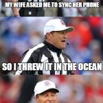 Bad Pun Ed Hochuli | MY WIFE ASKED ME TO SYNC HER PHONE; SO I THREW IT IN THE OCEAN | image tagged in bad pun ed hochuli | made w/ Imgflip meme maker