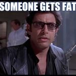 Life finds a way | WHEN SOMEONE GETS FAT AGAIN | image tagged in life finds a way,dieting,jurassic park | made w/ Imgflip meme maker