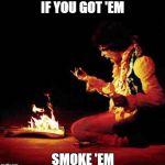 Jimi Hendrix | IF YOU GOT 'EM; SMOKE 'EM | image tagged in jimi hendrix | made w/ Imgflip meme maker