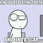 dang | WHEN YOU'RE PLAYING FORTNITE; AND FIND A SCAR | image tagged in shocked guy,fortnite | made w/ Imgflip meme maker