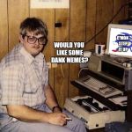 imgflip Nerd | WOULD YOU LIKE SOME DANK MEMES? C'MON STEP IT UP | image tagged in imgflip nerd | made w/ Imgflip meme maker