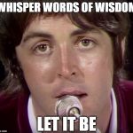 Paul McCartney | WHISPER WORDS OF WISDOM; LET IT BE | image tagged in paul mccartney | made w/ Imgflip meme maker